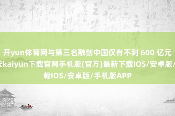 开yun体育网与第三名融创中国仅有不到 600 亿元的差距-开云kaiyun下载官网手机版(官方)最新下载IOS/安卓版/手机版APP